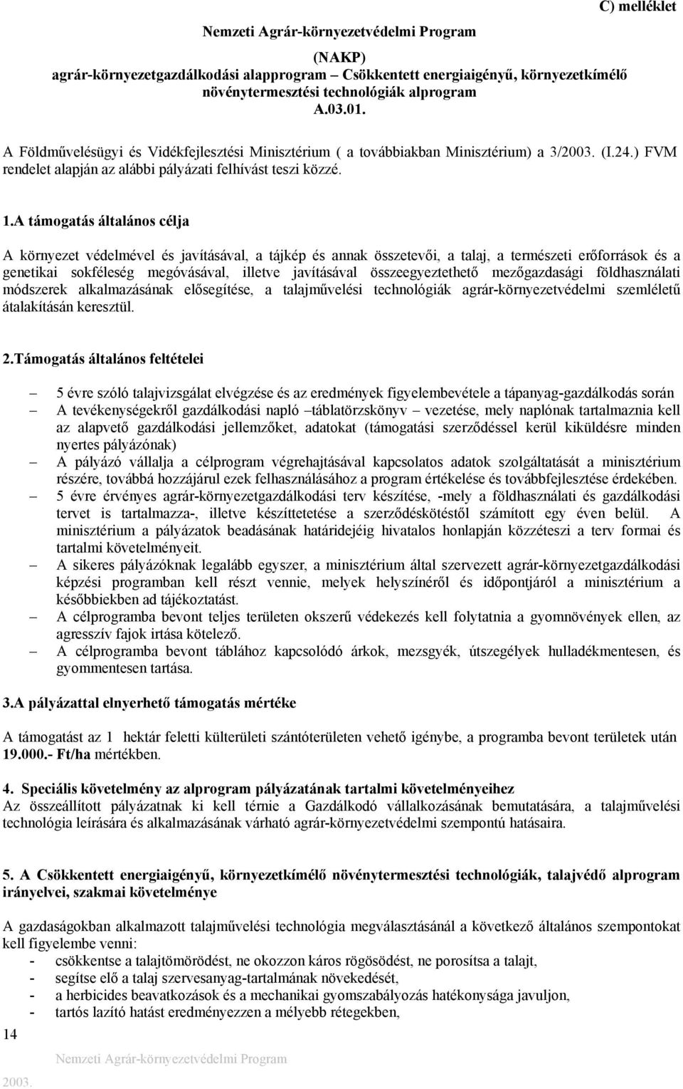 A támogatás általános célja A környezet védelmével és javításával, a tájkép és annak összetevői, a talaj, a természeti erőforrások és a genetikai sokféleség megóvásával, illetve javításával