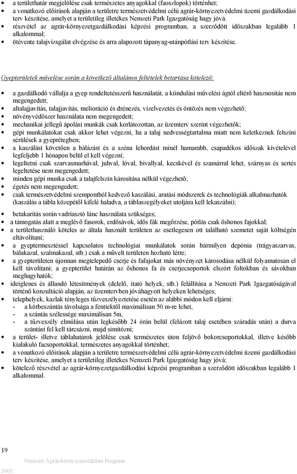 részvétel az agrár-környezetgazdálkodási képzési programban, a szerződött időszakban legalább 1 alkalommal; ötévente talajvizsgálat elvégzése és arra alapozott tápanyag-utánpótlási terv készítése.