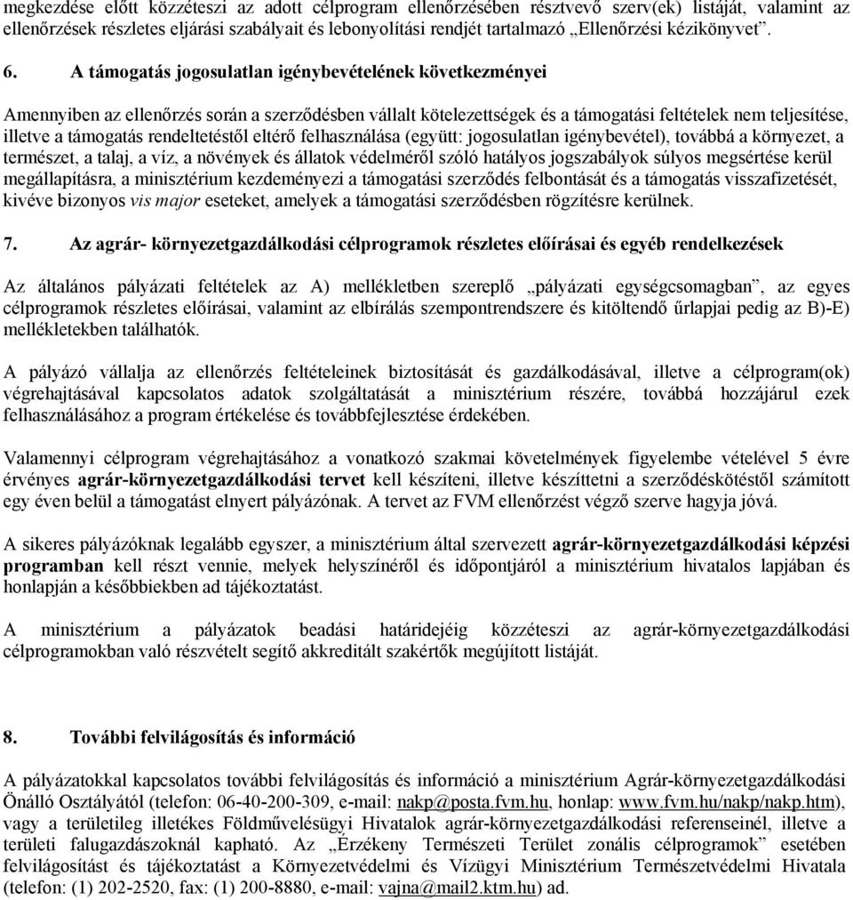 A támogatás jogosulatlan igénybevételének következményei Amennyiben az ellenőrzés során a szerződésben vállalt kötelezettségek és a támogatási feltételek nem teljesítése, illetve a támogatás