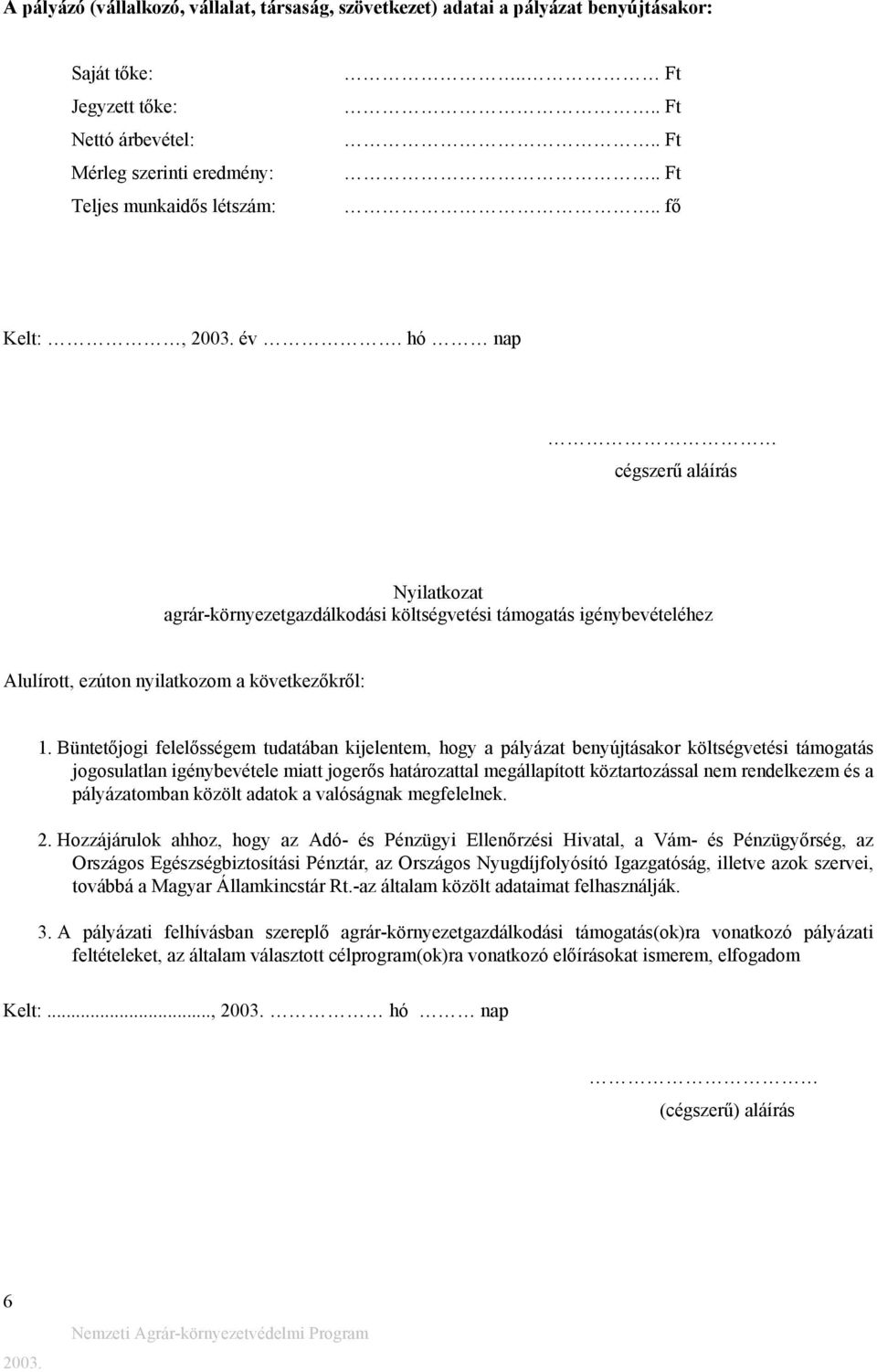 Büntetőjogi felelősségem tudatában kijelentem, hogy a pályázat benyújtásakor költségvetési támogatás jogosulatlan igénybevétele miatt jogerős határozattal megállapított köztartozással nem rendelkezem