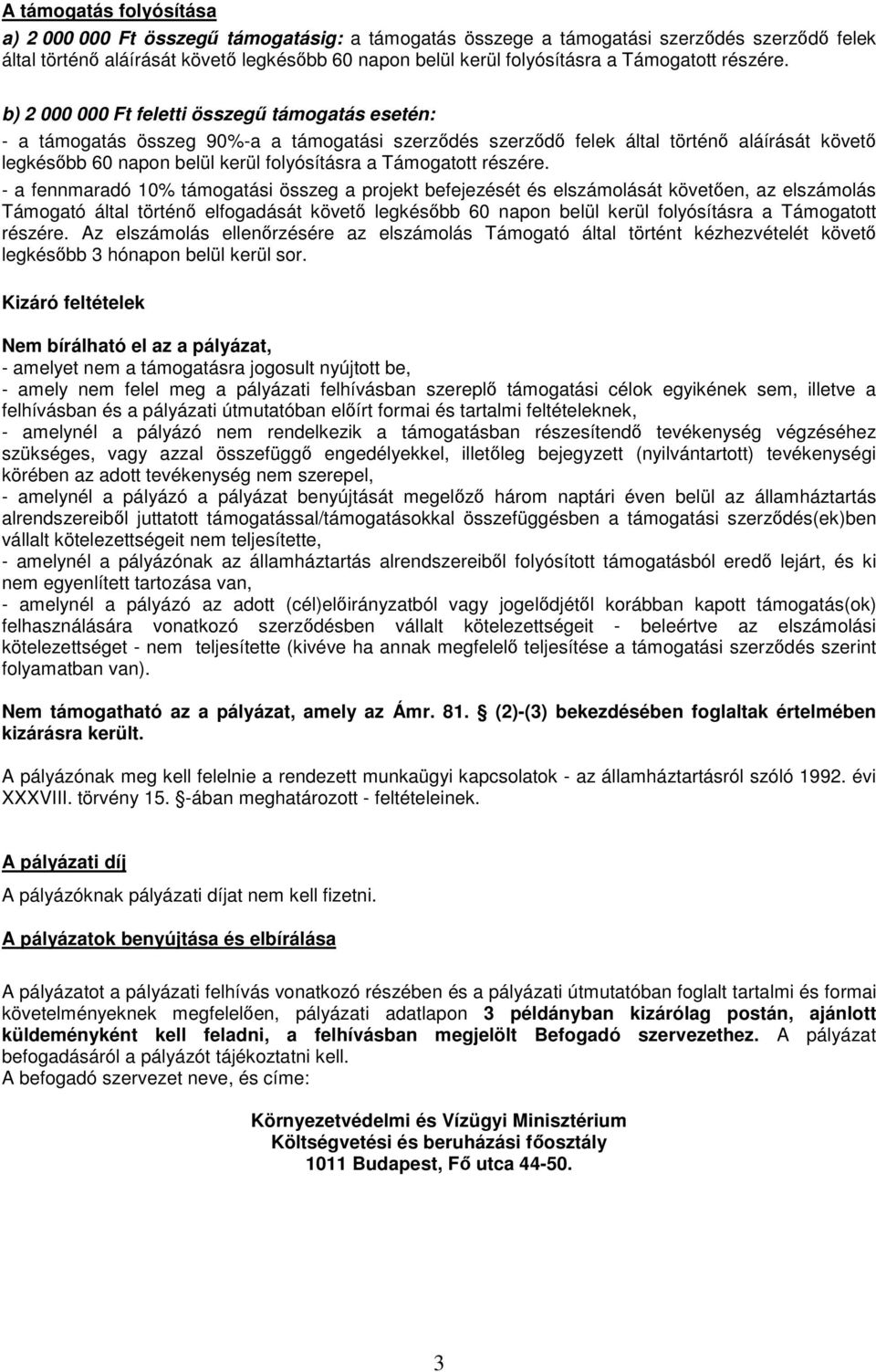 b) 2 000 000 Ft feletti összegő támogatás esetén: - a támogatás összeg 90%-a a támogatási szerzıdés szerzıdı felek által történı aláírását követı legkésıbb 60 napon belül kerül folyósításra a  - a