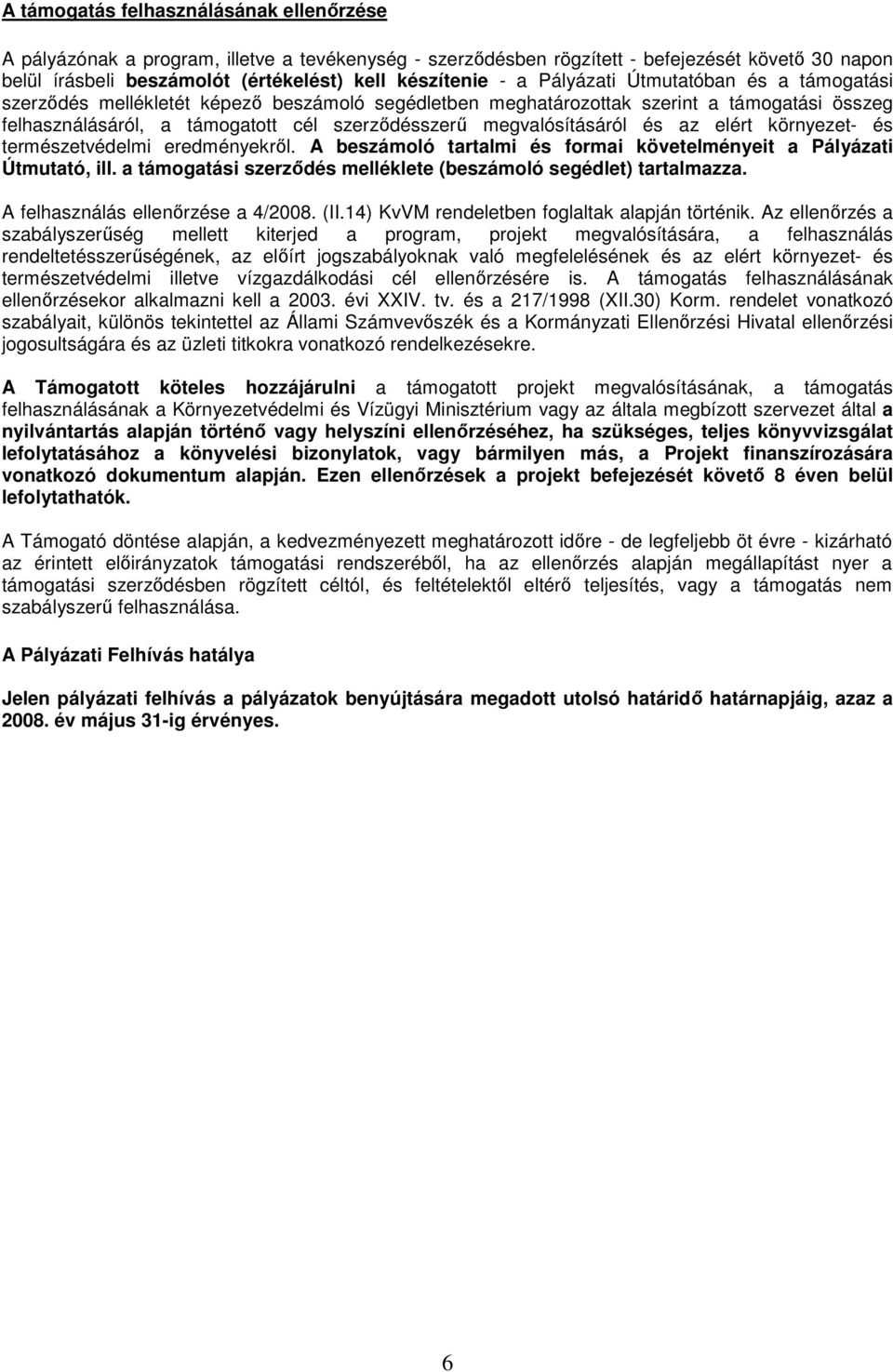 megvalósításáról és az elért környezet- és természetvédelmi eredményekrıl. A beszámoló tartalmi és formai követelményeit a Pályázati Útmutató, ill.