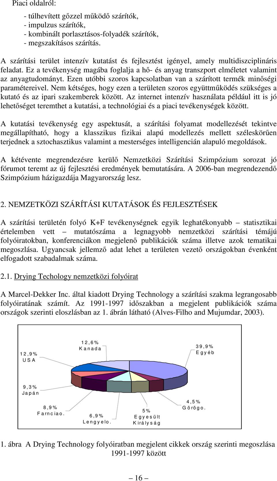 Ezen utóbbi szoros kapcsolatban van a szárított termék minőségi paramétereivel. Nem kétséges, hogy ezen a területen szoros együttműködés szükséges a kutató és az ipari szakemberek között.