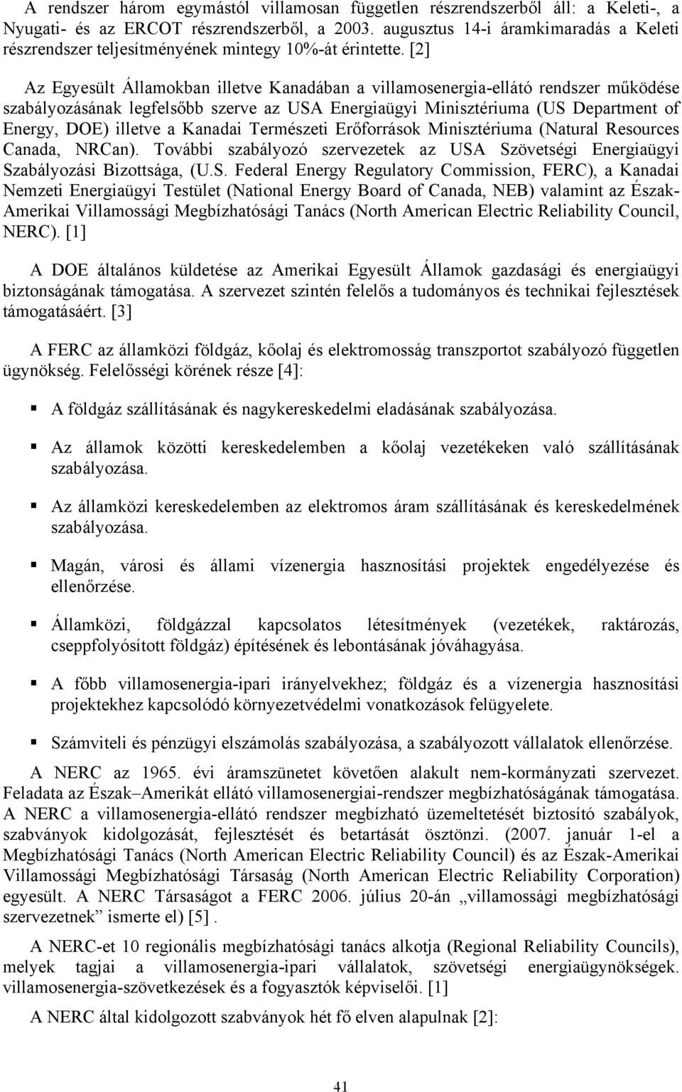 [2] Az Egyesült Államokban illetve Kanadában a villamosenergia-ellátó rendszer működése szabályozásának legfelsőbb szerve az USA Energiaügyi Minisztériuma (US Department of Energy, DOE) illetve a