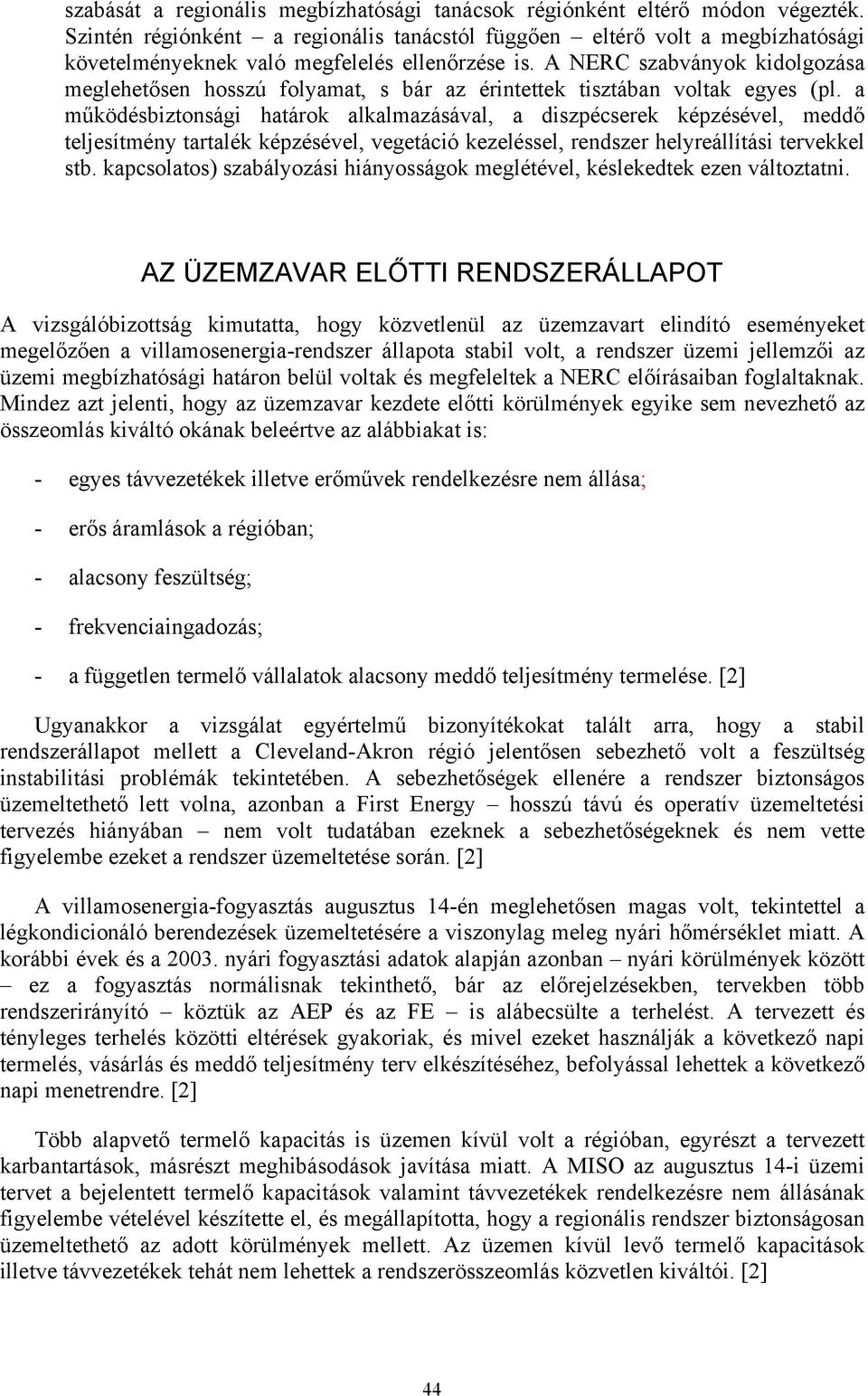 A NERC szabványok kidolgozása meglehetősen hosszú folyamat, s bár az érintettek tisztában voltak egyes (pl.