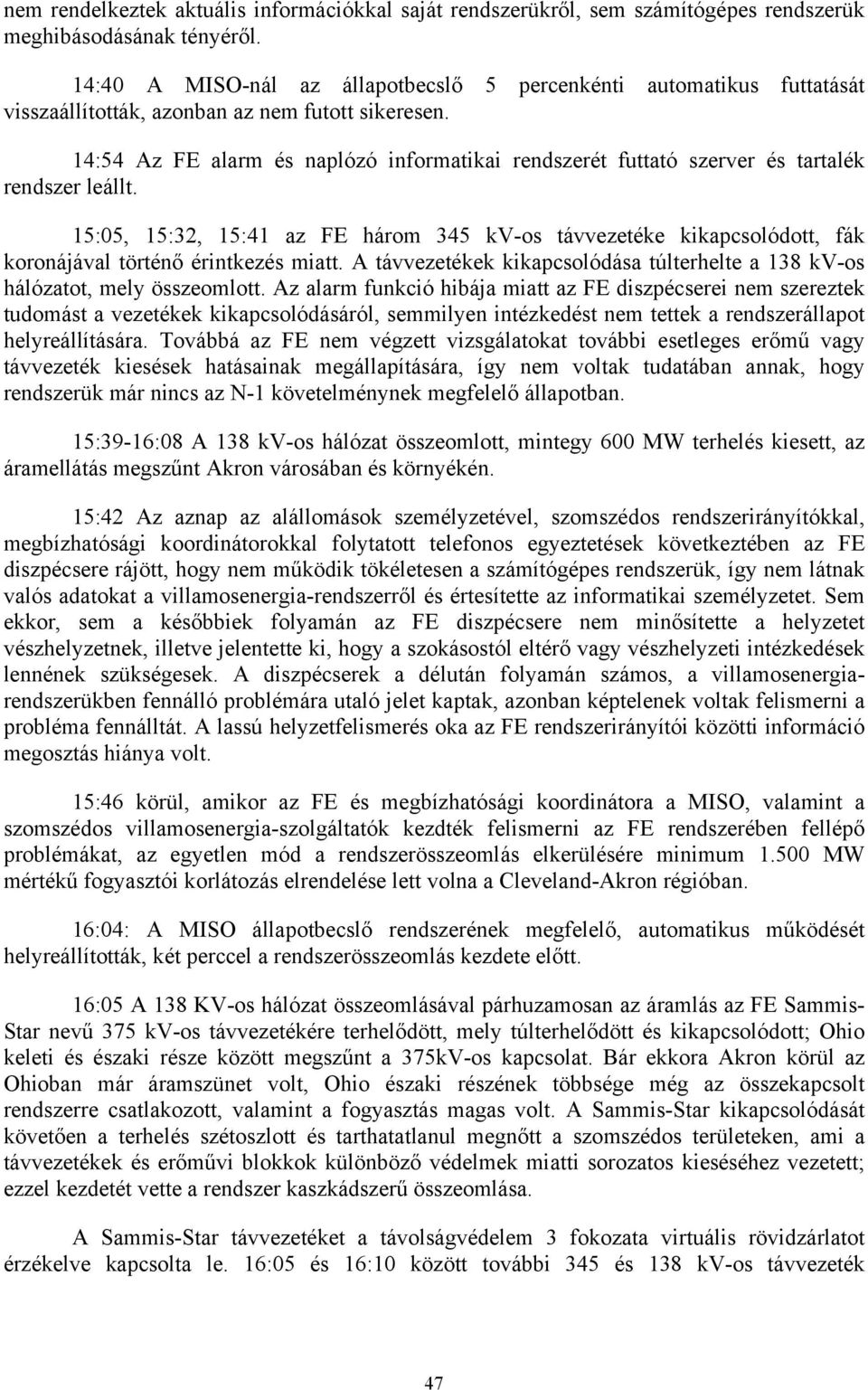 14:54 Az FE alarm és naplózó informatikai rendszerét futtató szerver és tartalék rendszer leállt.