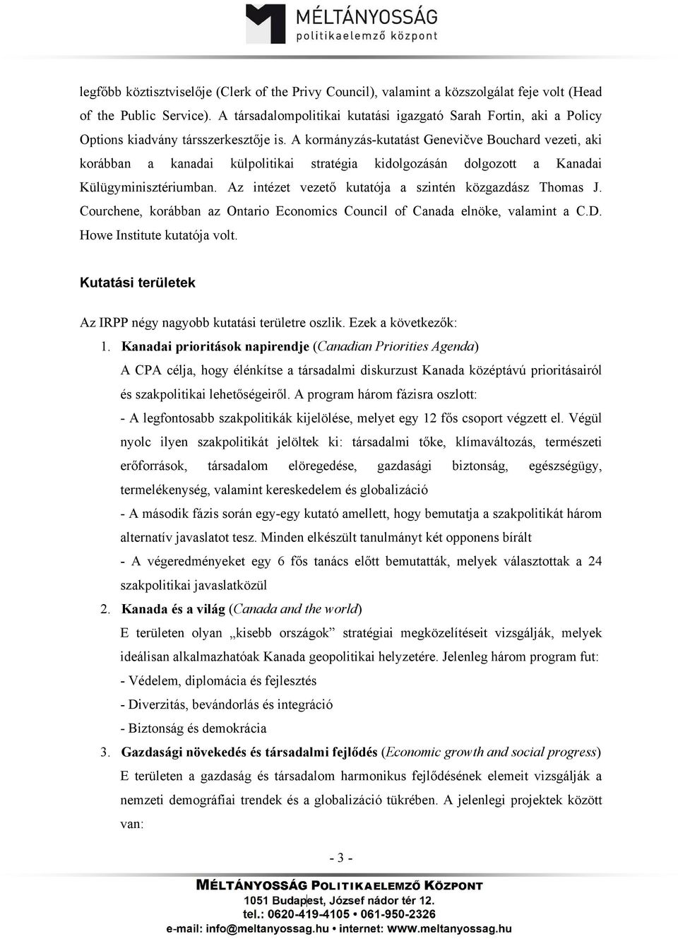 A kormányzás-kutatást Genevičve Bouchard vezeti, aki korábban a kanadai külpolitikai stratégia kidolgozásán dolgozott a Kanadai Külügyminisztériumban.