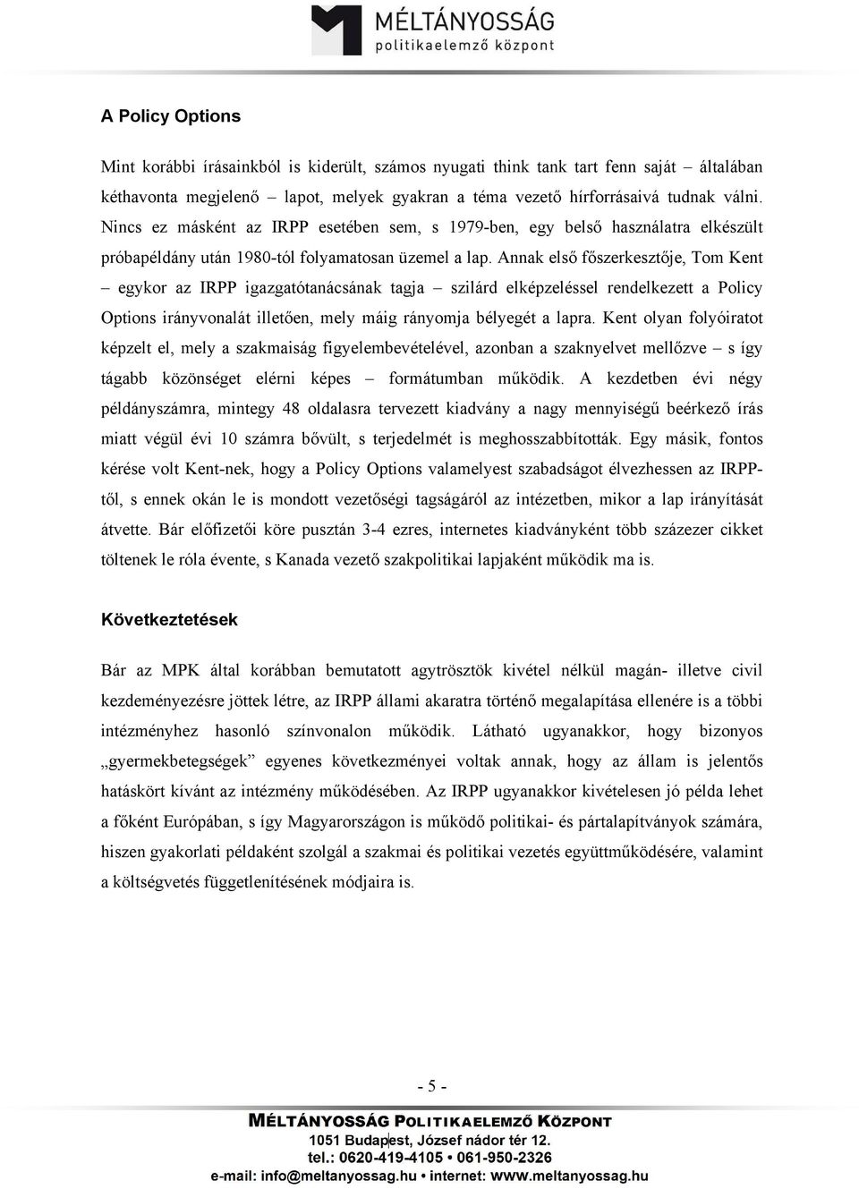 Annak első főszerkesztője, Tom Kent egykor az IRPP igazgatótanácsának tagja szilárd elképzeléssel rendelkezett a Policy Options irányvonalát illetően, mely máig rányomja bélyegét a lapra.