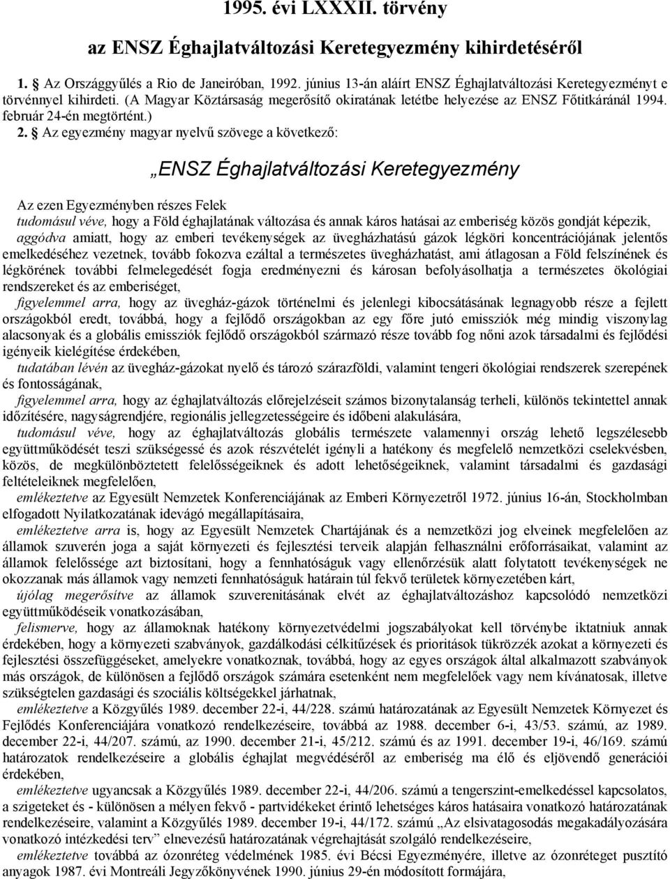 ) 2. Az egyezmény magyar nyelvű szövege a következő: ENSZ Éghajlatváltozási Keretegyezmény Az ezen Egyezményben részes Felek tudomásul véve, hogy a Föld éghajlatának változása és annak káros hatásai