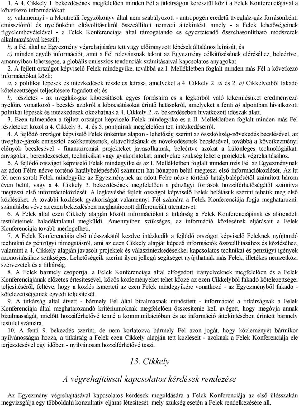 eredetű üvegház-gáz forrásonkénti emisszióiról és nyelőnkénti eltávolításukról összeállított nemzeti áttekintést, amely - a Felek lehetőségeinek figyelembevételével - a Felek Konferenciája által