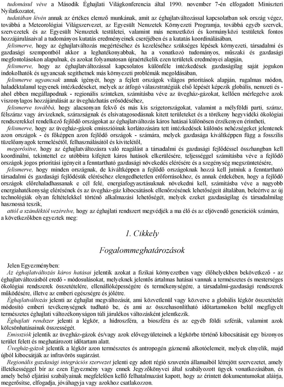 az Egyesült Nemzetek Környezeti Programja, továbbá egyéb szervek, szervezetek és az Egyesült Nemzetek testületei, valamint más nemzetközi és kormányközi testületek fontos hozzájárulásaival a