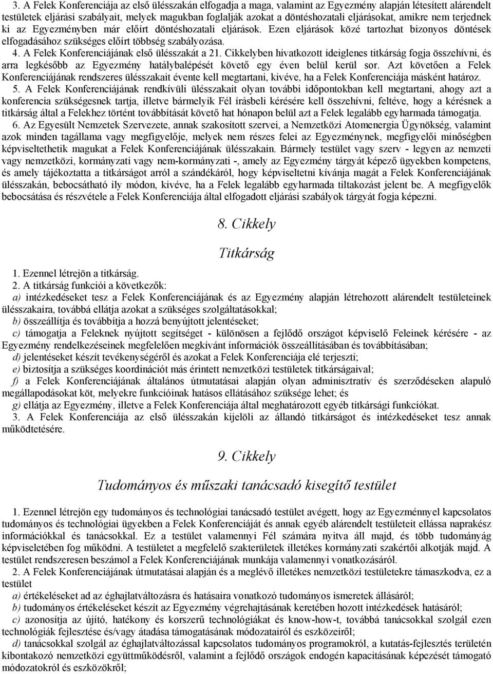 A Felek Konferenciájának első ülésszakát a 21. Cikkelyben hivatkozott ideiglenes titkárság fogja összehívni, és arra legkésőbb az Egyezmény hatálybalépését követő egy éven belül kerül sor.