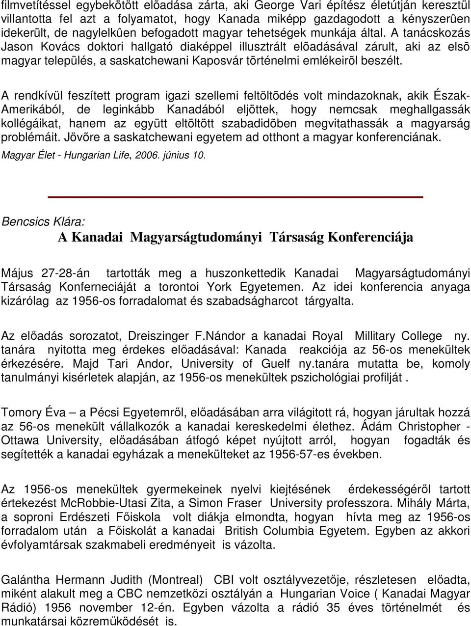 A tanácskozás Jason Kovács doktori hallgató diaképpel illusztrált elõadásával zárult, aki az elsõ magyar település, a saskatchewani Kaposvár történelmi emlékeirõl beszélt.