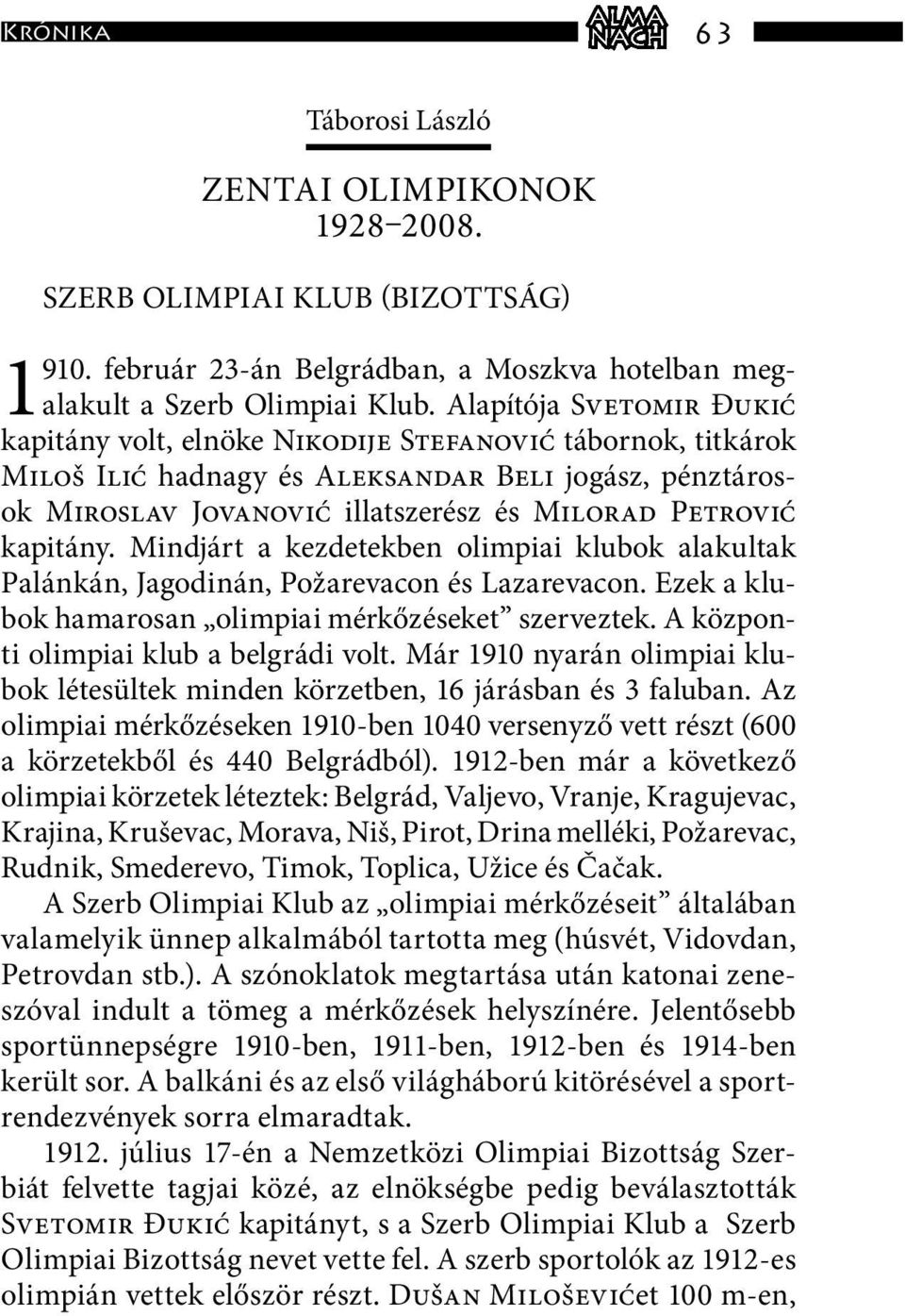 kapitány. Mindjárt a kezdetekben olimpiai klubok alakultak Palánkán, Jagodinán, Požarevacon és Lazarevacon. Ezek a klubok hamarosan olimpiai mérkőzéseket szerveztek.