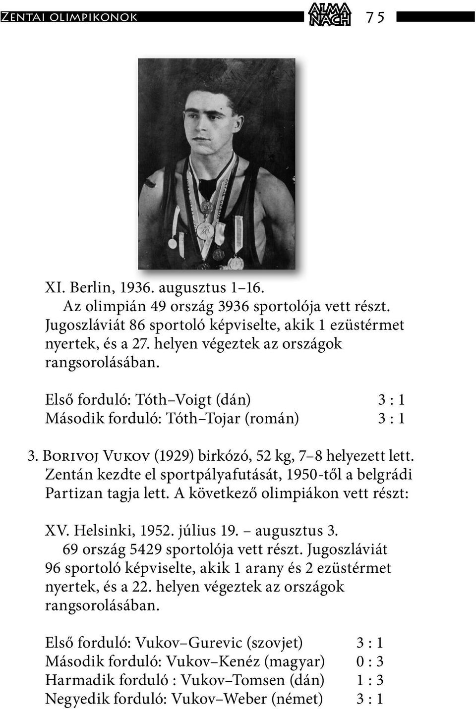 Zentán kezdte el sportpályafutását, 1950-től a belgrádi Partizan tagja lett. A következő olimpiákon vett részt: XV. Helsinki, 1952. július 19. augusztus 3. 69 ország 5429 sportolója vett részt.