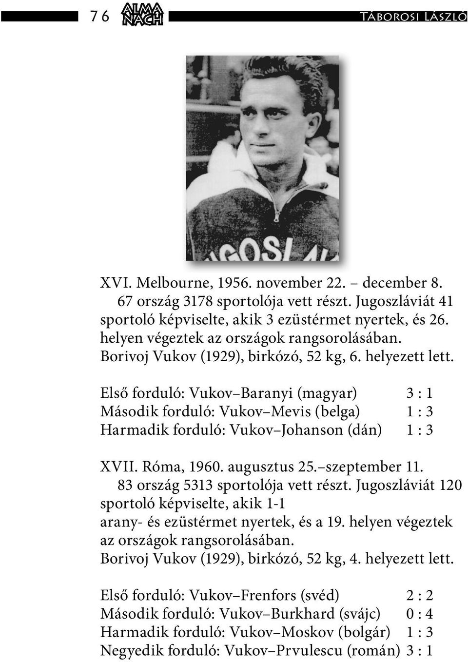 Első forduló: Vukov Baranyi (magyar) 3 : 1 Második forduló: Vukov Mevis (belga) 1 : 3 Harmadik forduló: Vukov Johanson (dán) 1 : 3 XVII. Róma, 1960. augusztus 25. szeptember 11.