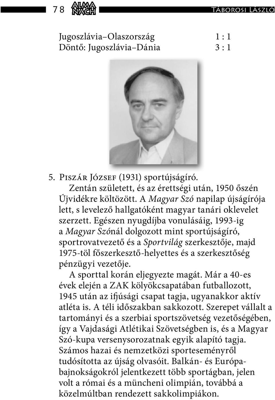 Egészen nyugdíjba vonulásáig, 1993-ig a Magyar Szónál dolgozott mint sportújságíró, sportrovatvezető és a Sportvilág szerkesztője, majd 1975-töl főszerkesztő-helyettes és a szerkesztőség pénzügyi