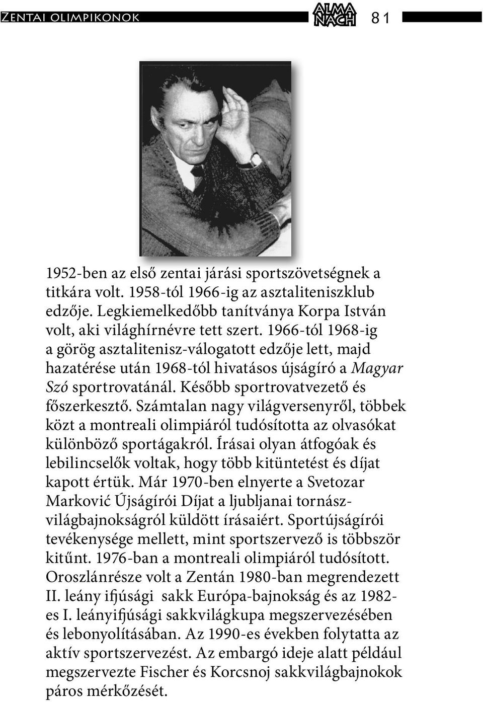 1966-tól 1968-ig a görög asztalitenisz-válogatott edzője lett, majd hazatérése után 1968-tól hivatásos újságíró a Magyar Szó sportrovatánál. Később sportrovatvezető és főszerkesztő.