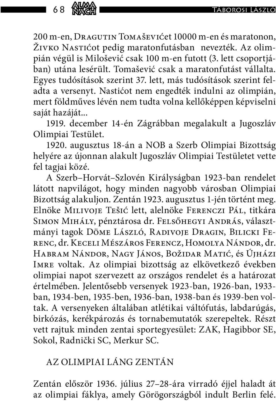 Nastićot nem engedték indulni az olimpián, mert földműves lévén nem tudta volna kellőképpen képviselni saját hazáját... 1919. december 14-én Zágrábban megalakult a Jugoszláv Olimpiai Testület. 1920.