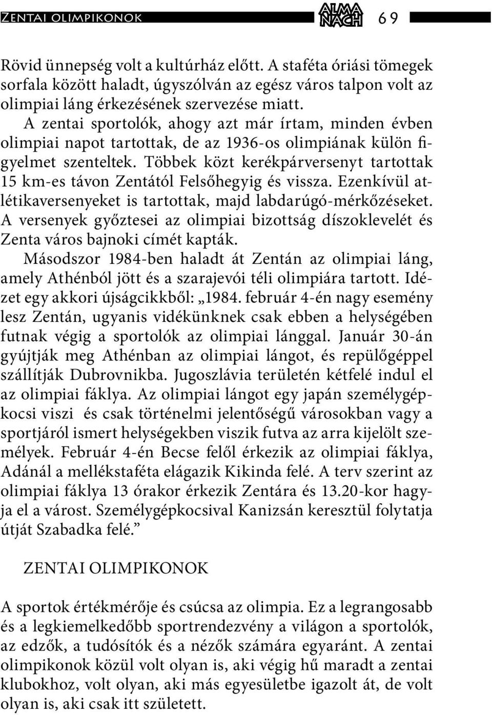Többek közt kerékpárversenyt tartottak 15 km-es távon Zentától Felsőhegyig és vissza. Ezenkívül atlétikaversenyeket is tartottak, majd labdarúgó-mérkőzéseket.