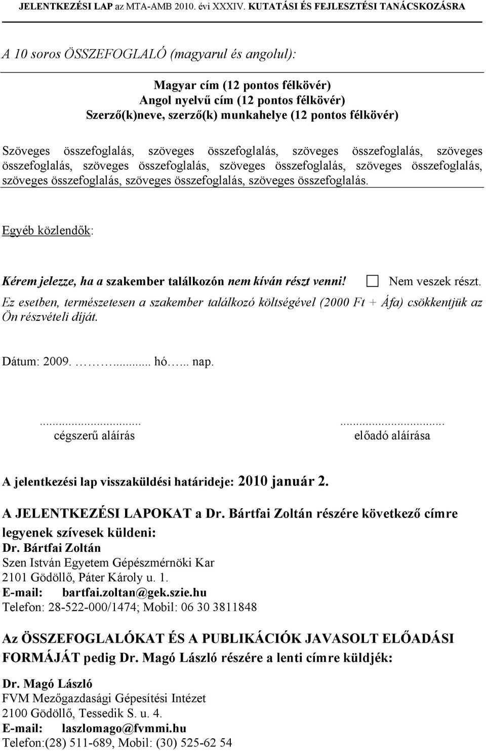 szöveges összefoglalás. Egyéb közlendők: Kérem jelezze, ha a szakember találkozón nem kíván részt venni! Nem veszek részt.