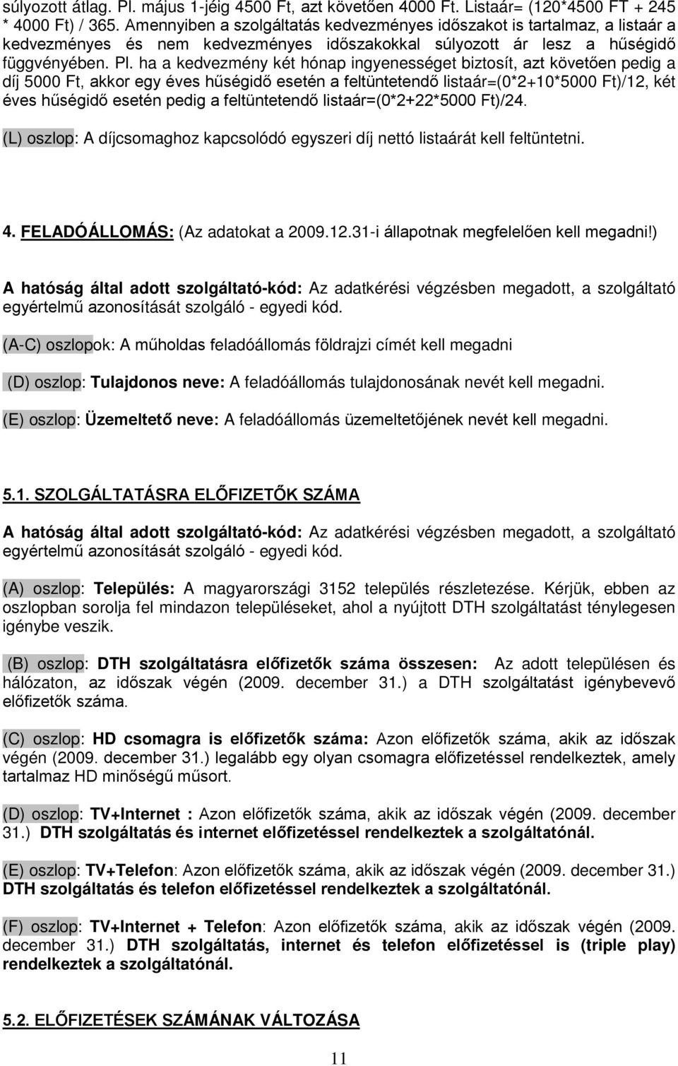 ha a kedvezmény két hónap ingyenességet biztosít, azt követően pedig a díj 5000 Ft, akkor egy éves hűségidő esetén a feltüntetendő listaár=(0*2+10*5000 Ft)/12, két éves hűségidő esetén pedig a