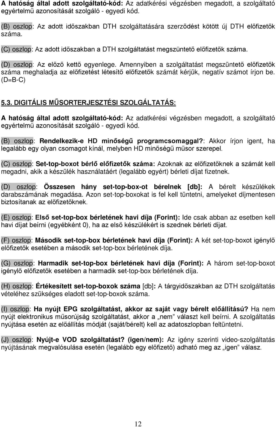 Amennyiben a szolgáltatást megszüntető előfizetők száma meghaladja az előfizetést létesítő előfizetők számát kérjük, negatív számot írjon be. (D=B-C) 5.3.