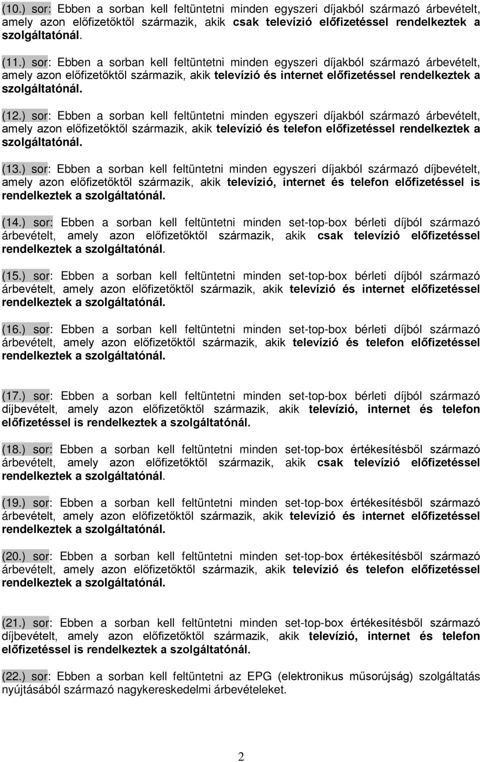 ) sor: Ebben a sorban kell feltüntetni minden egyszeri díjakból származó árbevételt, amely azon előfizetőktől származik, akik televízió és telefon előfizetéssel rendelkeztek a szolgáltatónál. (13.