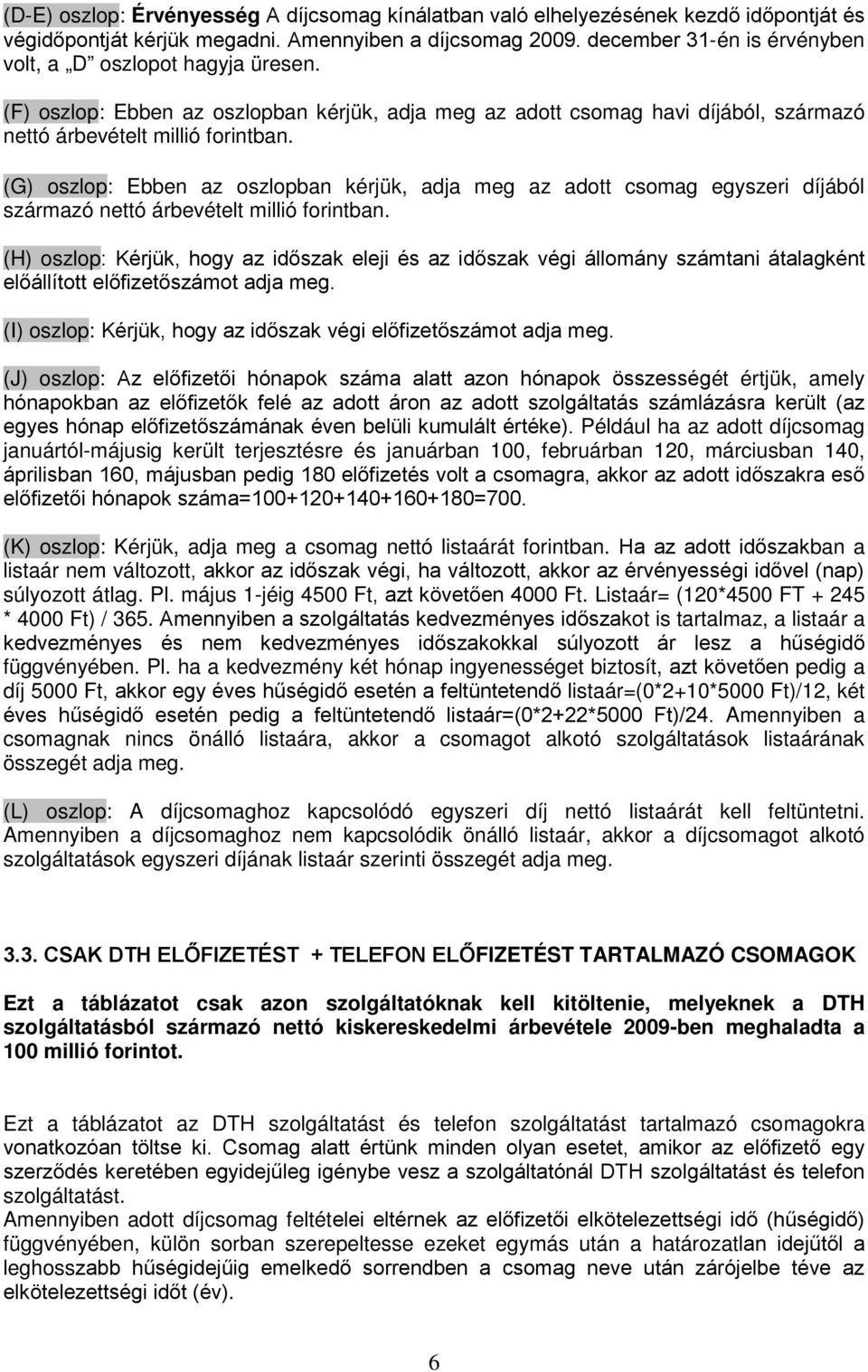 (G) oszlop: Ebben az oszlopban kérjük, adja meg az adott csomag egyszeri díjából származó nettó árbevételt millió forintban.