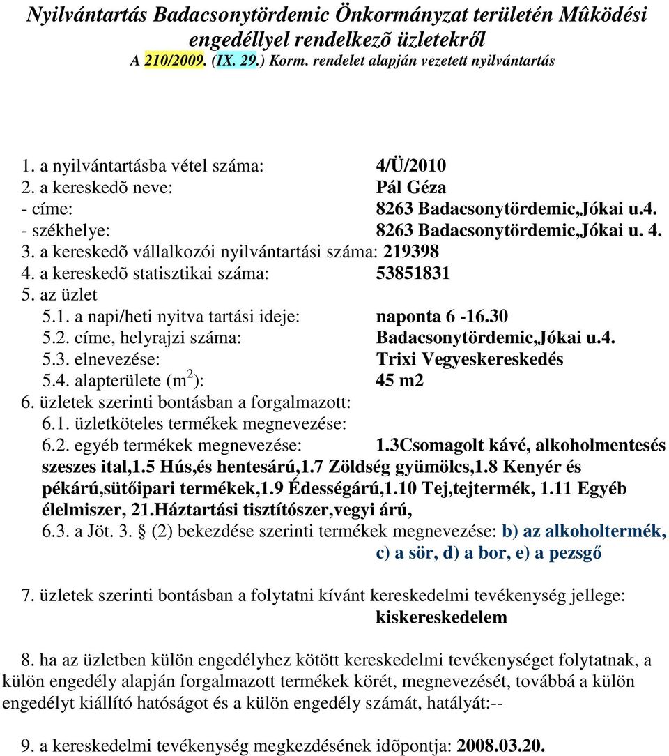 4. 5.3. elnevezése: Trixi Vegyeskereskedés 5.4. alapterülete (m 2 ): 45 m2 : 6.1. üzletköteles termékek megnevezése: 6.2. egyéb termékek megnevezése: 1.3Csomagolt kávé, alkoholmentesés szeszes ital,1.