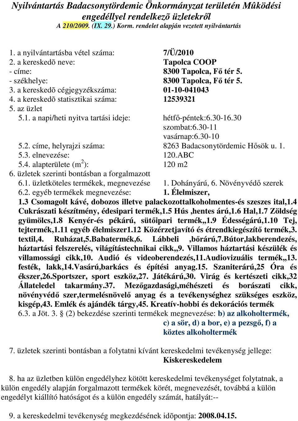 ABC 5.4. alapterülete (m 2 ): 120 m2 6.1. üzletköteles termékek, megnevezése 1. Dohányárú, 6. Növényvédő szerek 6.2. egyéb termékek megnevezése: 1. Élelmiszer, 1.