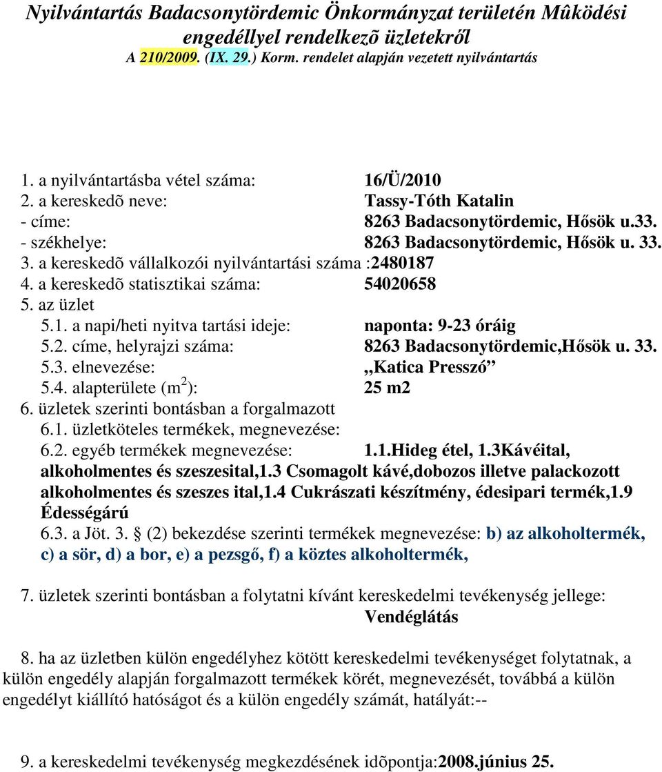 33. 5.3. elnevezése: Katica Presszó 5.4. alapterülete (m 2 ): 25 m2 6.1. üzletköteles termékek, megnevezése: 6.2. egyéb termékek megnevezése: 1.1.Hideg étel, 1.