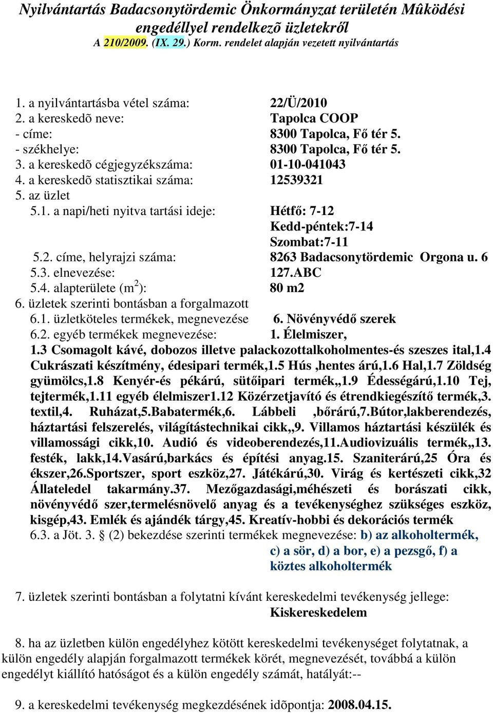 ABC 5.4. alapterülete (m 2 ): 80 m2 6.1. üzletköteles termékek, megnevezése 6. Növényvédő szerek 6.2. egyéb termékek megnevezése: 1. Élelmiszer, 1.