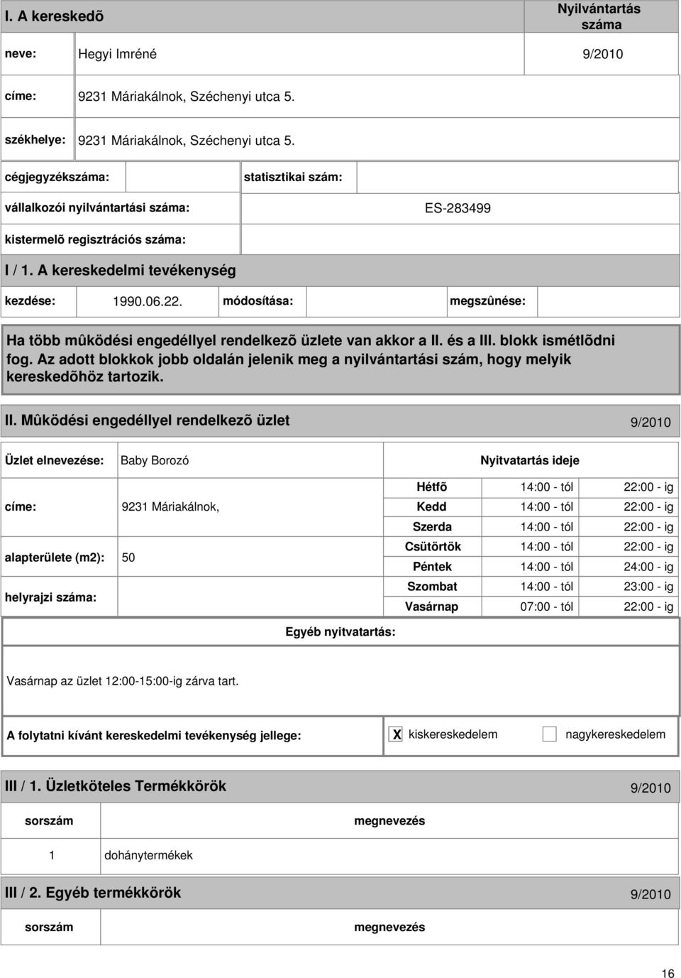 Mûködési engedéllyel rendelkezõ üzlet 9/200 Baby Borozó címe: 923 Máriakálnok, alapterülete (m2): 50 helyrajzi : 4:00 - tól 22:00 - ig 4:00 - tól