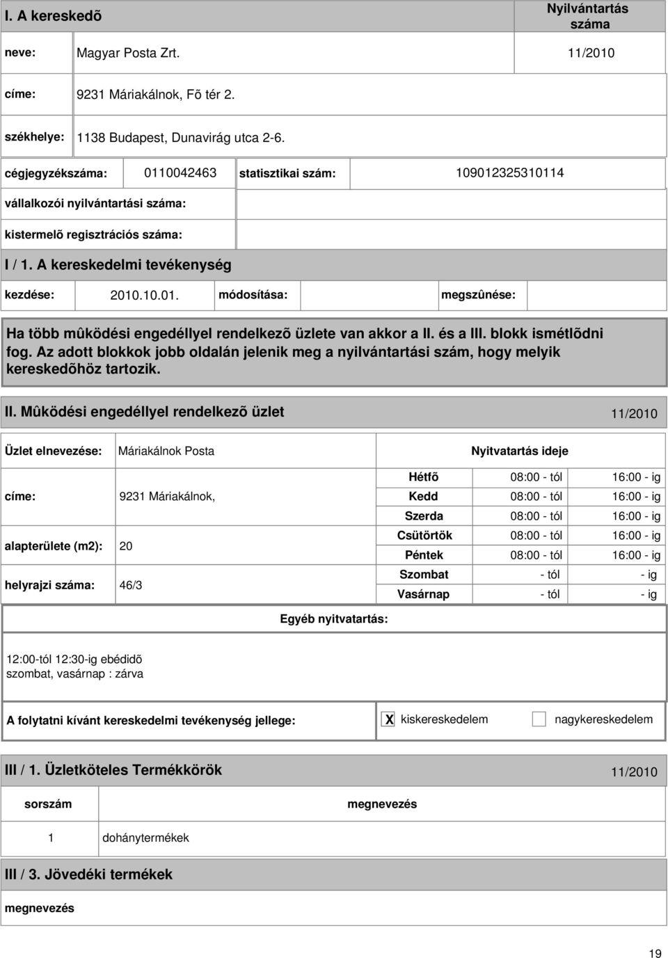 Mûködési engedéllyel rendelkezõ üzlet /200 Máriakálnok Posta címe: 923 Máriakálnok, alapterülete (m2): 20 helyrajzi : 46/3 08:00 - tól 6:00