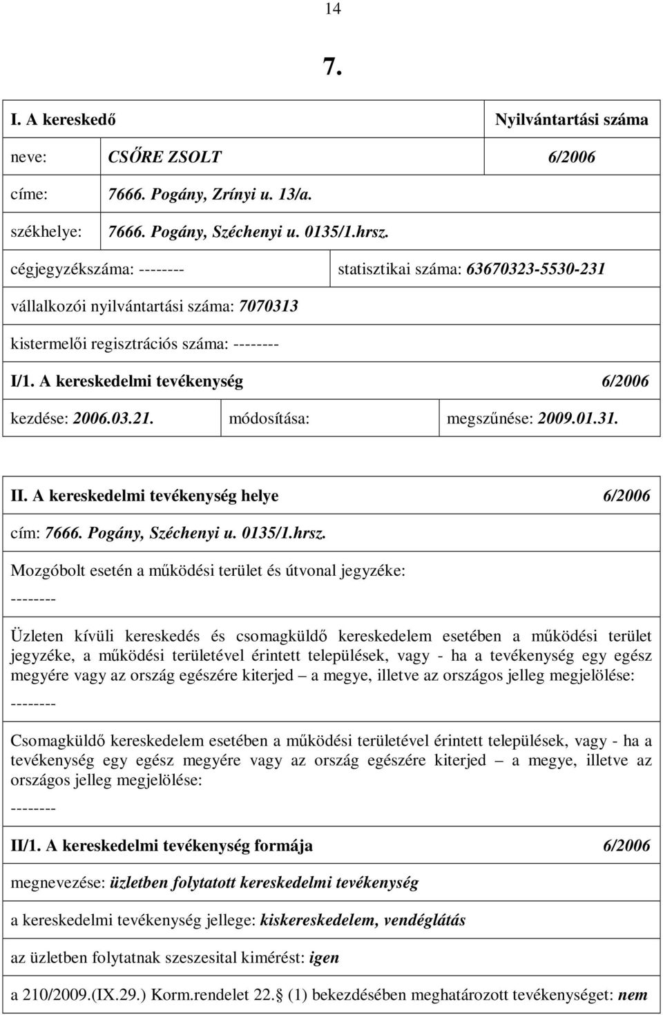 módosítása: megszűnése: 2009.01.31. II. A kereskedelmi tevékenység helye 6/2006 cím: 7666. Pogány, Széchenyi u. 0135/1.hrsz.