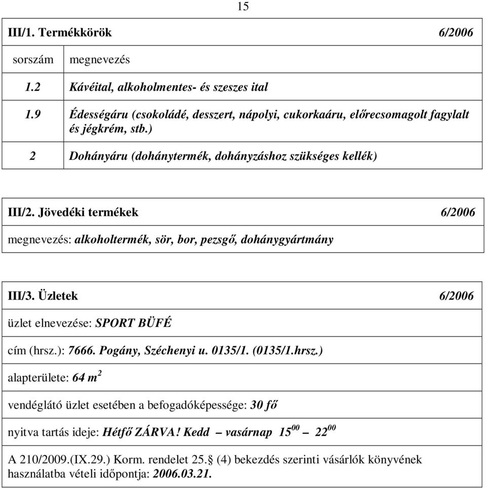 Jövedéki termékek 6/2006 megnevezés: alkoholtermék, sör, bor, pezsgő, dohánygyártmány III/3. Üzletek 6/2006 üzlet elnevezése: SPORT BÜFÉ cím (hrsz.): 7666. Pogány, Széchenyi u.