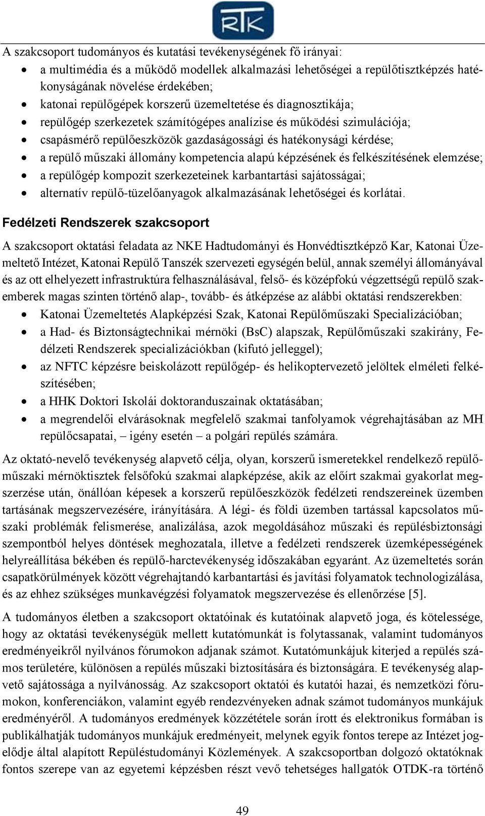 állomány kompetencia alapú képzésének és felkészítésének elemzése; a repülőgép kompozit szerkezeteinek karbantartási sajátosságai; alternatív repülő-tüzelőanyagok alkalmazásának lehetőségei és