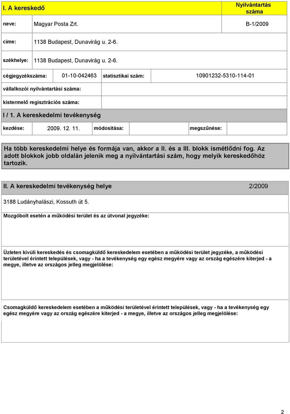 A kereskedelmi kezdése: 009. 1. 11. módosítása: megszűnése: Ha több kereskedelmi helye és formája van, akkor a II. és a III. blokk ismétlődni fog.