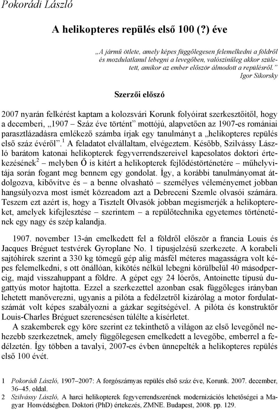 Igor Sikorsky Szerzői előszó 2007 nyarán felkérést kaptam a kolozsvári Korunk folyóirat szerkesztőitől, hogy a decemberi, 1907 Száz éve történt mottójú, alapvetően az 1907-es romániai
