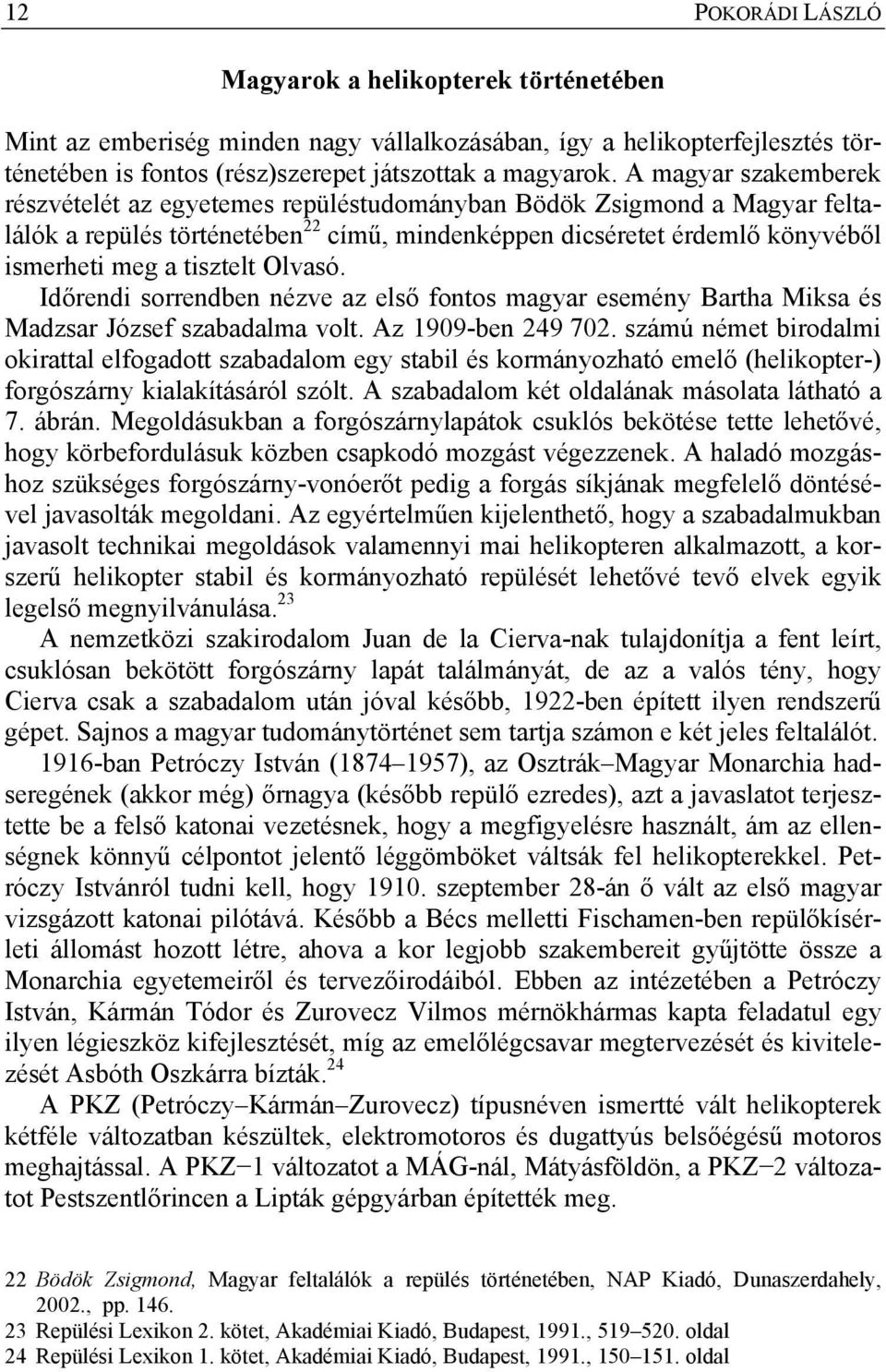 Olvasó. Időrendi sorrendben nézve az első fontos magyar esemény Bartha Miksa és Madzsar József szabadalma volt. Az 1909-ben 249 702.