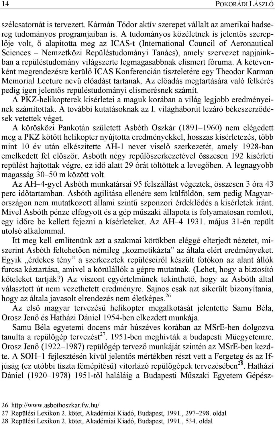 repüléstudomány világszerte legmagasabbnak elismert fóruma. A kétévenként megrendezésre kerülő ICAS Konferencián tiszteletére egy Theodor Karman Memorial Lecture nevű előadást tartanak.