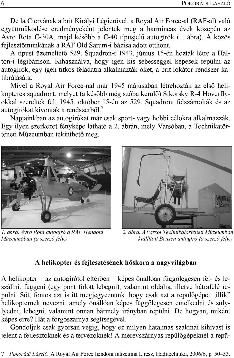 Kihasználva, hogy igen kis sebességgel képesek repülni az autogírók, egy igen titkos feladatra alkalmazták őket, a brit lokátor rendszer kalibrálására.