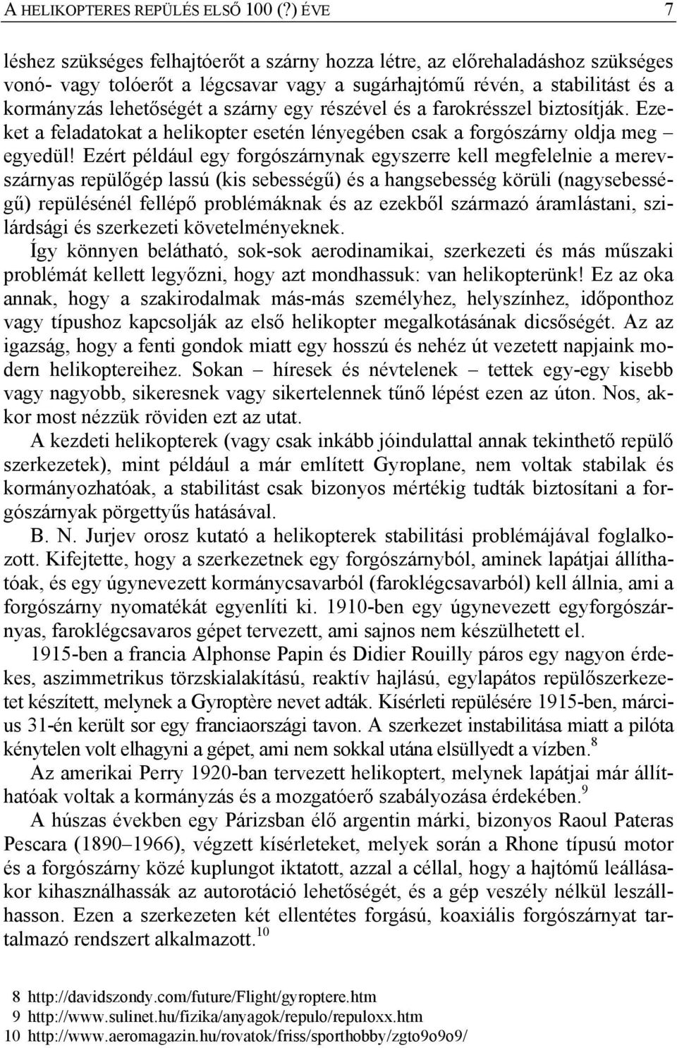 egy részével és a farokrésszel biztosítják. Ezeket a feladatokat a helikopter esetén lényegében csak a forgószárny oldja meg egyedül!