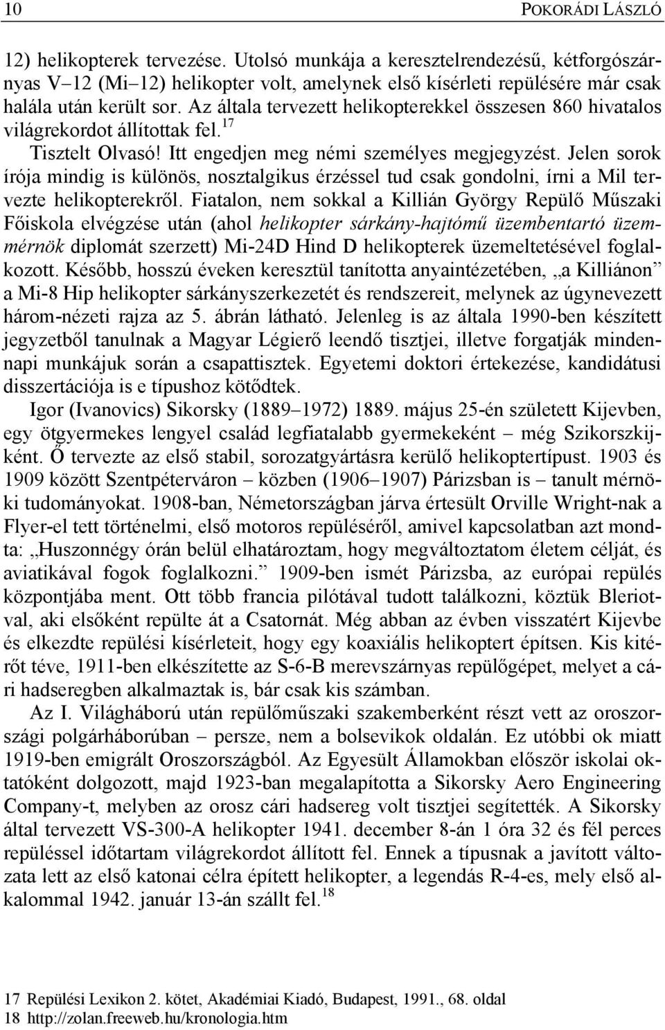 Jelen sorok írója mindig is különös, nosztalgikus érzéssel tud csak gondolni, írni a Mil tervezte helikopterekről.