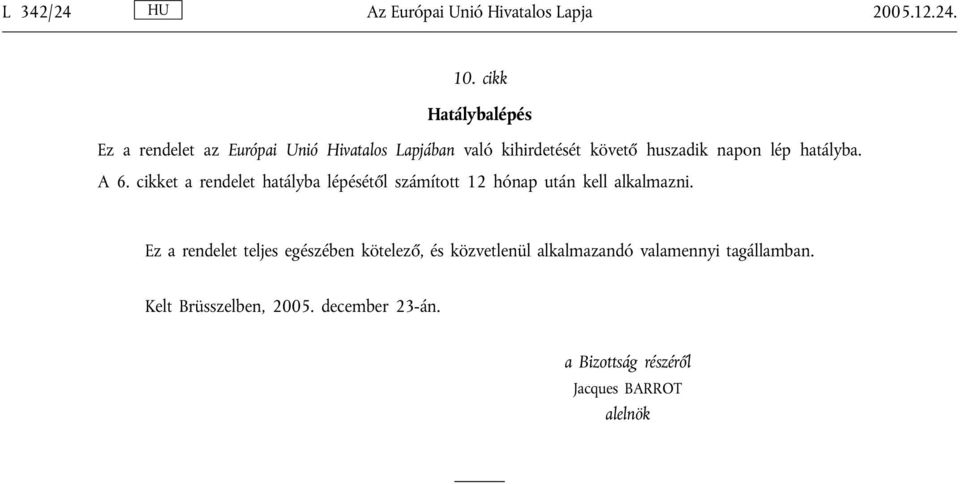 lép hatályba. A 6. cikket a rendelet hatályba lépésétől számított 12 hónap után kell alkalmazni.