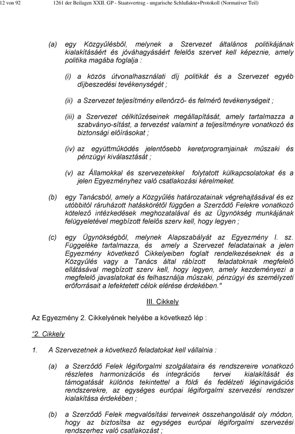 képeznie, amely politika magába foglalja : (i) a közös útvonalhasználati díj politikát és a Szervezet egyéb díjbeszedési tevékenységét ; (ii) a Szervezet teljesítmény ellenőrző- és felmérő