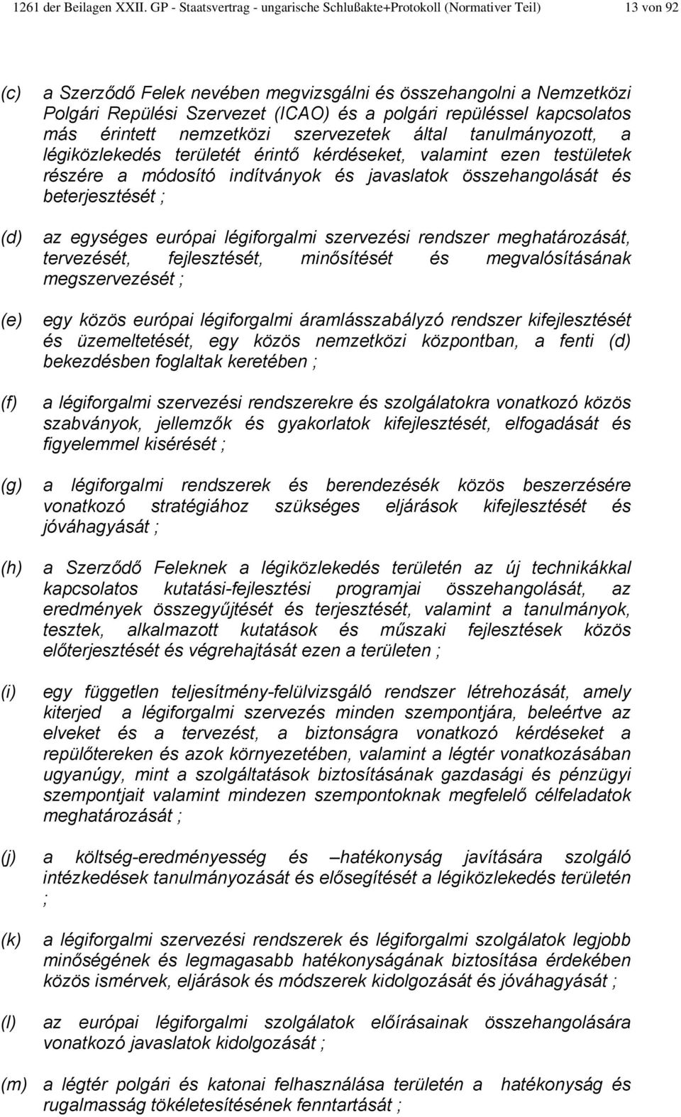 repüléssel kapcsolatos más érintett nemzetközi szervezetek által tanulmányozott, a légiközlekedés területét érintő kérdéseket, valamint ezen testületek részére a módosító indítványok és javaslatok