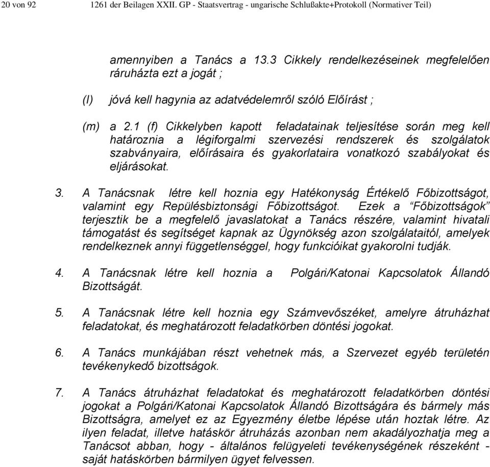 1 (f) Cikkelyben kapott feladatainak teljesítése során meg kell határoznia a légiforgalmi szervezési rendszerek és szolgálatok szabványaira, előírásaira és gyakorlataira vonatkozó szabályokat és