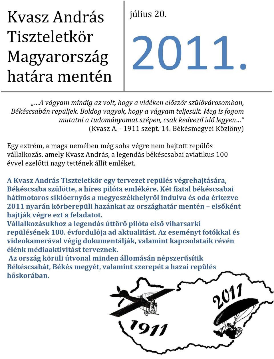 Békésmegyei Közlöny) Egy extrém, a maga nemében még soha végre nem hajtott repülős vállalkozás, amely Kvasz András, a legendás békéscsabai aviatikus 100 évvel ezelőtti nagy tettének állít emléket.